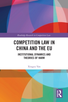 Competition Law in China and the EU : Institutional Dynamics and Theories of Harm