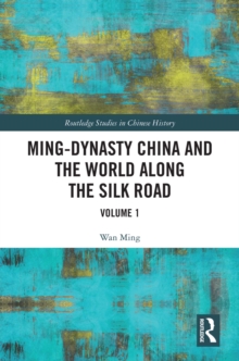 Ming-Dynasty China and the World Along the Silk Road : Volume 1