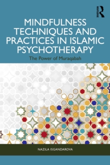 Mindfulness Techniques and Practices in Islamic Psychotherapy : The Power of Muraqabah