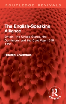 The English-Speaking Alliance : Britain, the United States, the Dominions and the Cold War 1945-1951