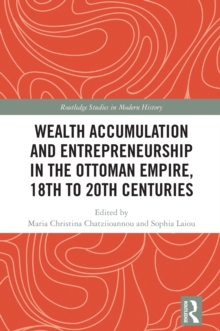 Wealth Accumulation and Entrepreneurship in the Ottoman Empire, 18th to 20th Centuries