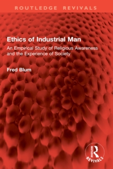 Ethics of Industrial Man : An Empirical Study of Religious Awareness and the Experience of Society