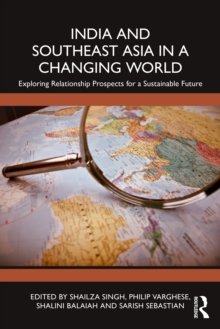 India and Southeast Asia in a Changing World : Exploring Relationship Prospects for a Sustainable Future