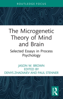 The Microgenetic Theory of Mind and Brain : Selected Essays in Process Psychology