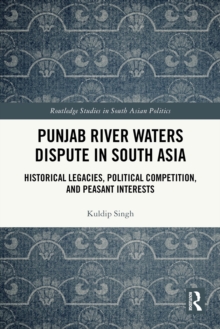 Punjab River Waters Dispute in South Asia : Historical Legacies, Political Competition, and Peasant Interests