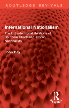 International Nationalism : The Extra-territorial Relations of Southern Rhodesian African Nationalists