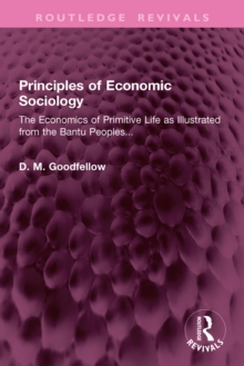 Principles of Economic Sociology : The Economics of Primitive Life as Illustrated from the Bantu Peoples...