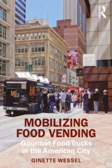 Mobilizing Food Vending : Gourmet Food Trucks in the American City