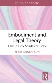 Embodiment and Legal Theory : Law in Fifty Shades of Grey