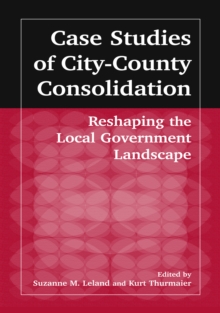 Case Studies of City-County Consolidation: Reshaping the Local Government Landscape : Reshaping the Local Government Landscape