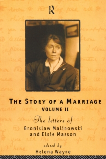 The Story of a Marriage : The letters of Bronislaw Malinowski and Elsie Masson. Vol II 1920-35