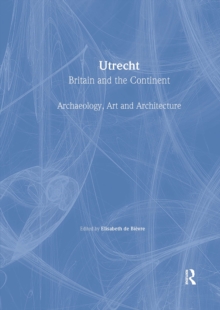 Utrecht : Britain and the Continent - Archaeology, Art and Architecture