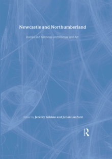 Newcastle and Northumberland : Roman and Medieval Architecture and Art