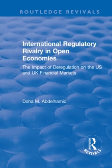 International Regulatory Rivalry in Open Economies: The Impact of Deregulation on the US and UK Financial Markets : The Impact of Deregulation on the US and UK Financial Markets