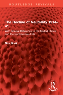 The Decline of Neutrality 1914-41 : With Special Reference to the United States and the Northern Neutrals