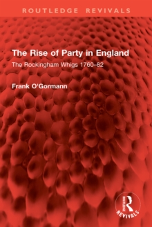 The Rise of Party in England : The Rockingham Whigs 1760-82