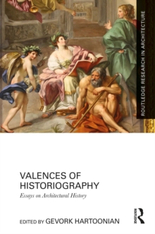 Valences of Historiography : Essays on Architectural History