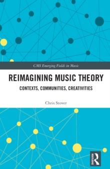 Reimagining Music Theory : Contexts, Communities, Creativities