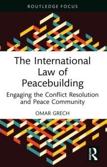 The International Law of Peacebuilding : Engaging the Conflict Resolution and Peace Community