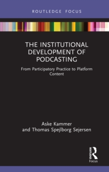 The Institutional Development of Podcasting : From Participatory Practice to Platform Content