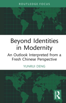 Beyond Identities in Modernity : An Outlook Interpreted from a Fresh Chinese Perspective