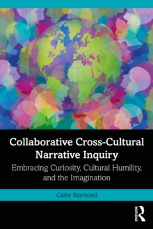 Collaborative Cross-Cultural Narrative Inquiry : Embracing Curiosity, Cultural Humility, and the Imagination