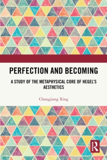 Perfection and Becoming : A Study of the Metaphysical Core of Hegel's Aesthetics