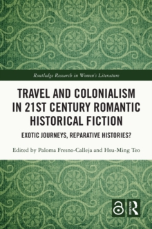 Travel and Colonialism in 21st Century Romantic Historical Fiction : Exotic Journeys, Reparative Histories?