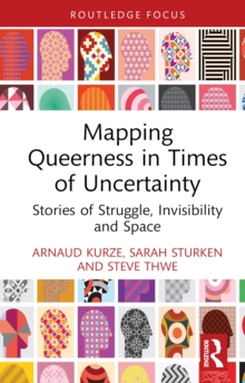 Mapping Queerness in Times of Uncertainty : Stories of Struggle, Invisibility and Space