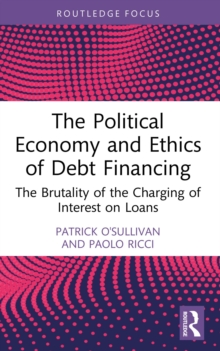 The Political Economy and Ethics of Debt Financing : The Brutality of the Charging of Interest on Loans