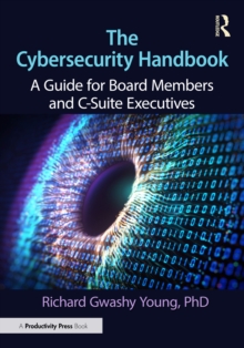 The Cybersecurity Handbook : A Guide for Board Members and C-Suite Executives