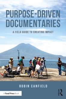 Purpose-Driven Documentaries : A Field Guide to Creating Impact