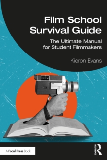 Film School Survival Guide : The Ultimate Manual for Student Filmmakers