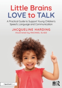Little Brains Love to Talk : A Practical Guide to Support Young Childrens Speech, Language and Communication