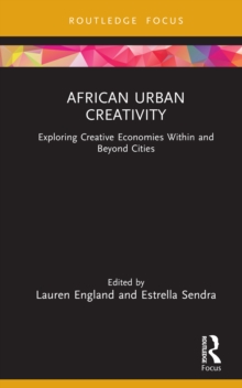 African Urban Creativity : Exploring Creative Economies Within and Beyond Cities