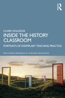 Inside the History Classroom : Portraits of Exemplary Teaching Practice