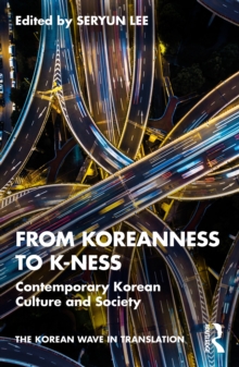 From Koreanness to K-ness : Contemporary Korean Culture and Society