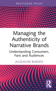Managing the Authenticity of Narrative Brands : Understanding Consumers, Fans and Audiences