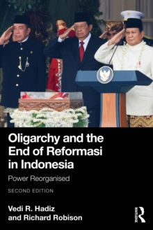 Oligarchy and the End of Reformasi in Indonesia : Power Reorganised