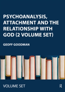 Psychoanalysis, Attachment and the Relationship with God (2 Volume Set) : Using Psychoanalytic Techniques to Transform the Attachment Relationship to God and Practical Applications of Transforming the