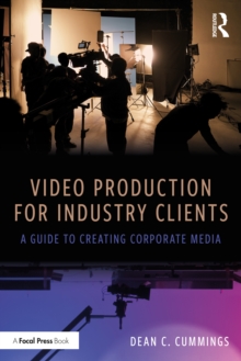 Video Production for Industry Clients : A Guide to Creating Corporate Media