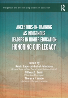 Ancestors-in-Training as Indigenous Leaders in Higher Education : Honoring Our Legacy