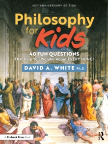 Philosophy for Kids : 40 Fun Questions That Help You Wonder About Everything!