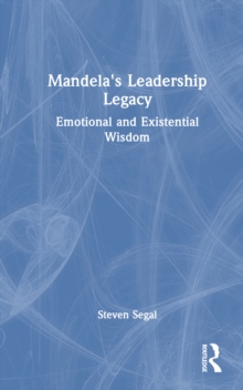 Mandela's Leadership Legacy : Emotional and Existential Wisdom