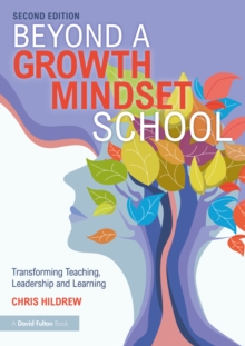 Beyond a Growth Mindset School : Transforming Teaching, Leadership and Learning