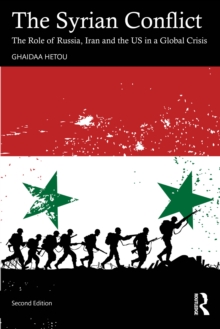The Syrian Conflict : The Role of Russia, Iran and the US in a Global Crisis