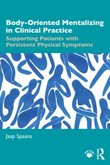 Body-Oriented Mentalizing in Clinical Practice : Supporting Patients with Persistent Physical Symptoms