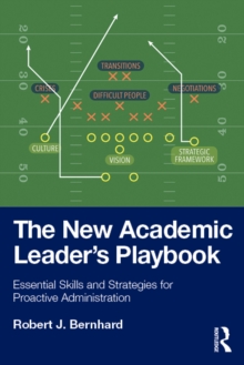 The New Academic Leaders Playbook : Essential Skills and Strategies for Proactive Administration
