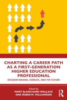 Charting a Career Path as a First-Generation Higher Education Professional : Decision Making, Families, and the Future