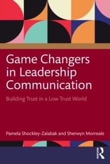Game Changers in Leadership Communication : Building Trust in a Low Trust World